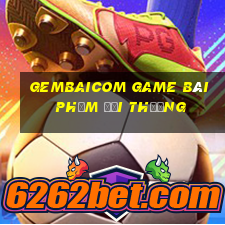 Gembaicom Game Bài Phỏm Đổi Thưởng