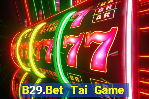 B29.Bet Tai Game Bài Đổi Thưởng Uy Tín