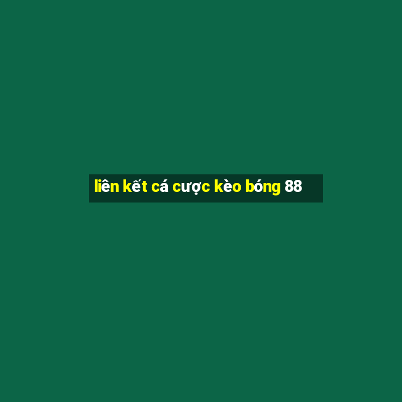 liên kết cá cược kèo bóng 88