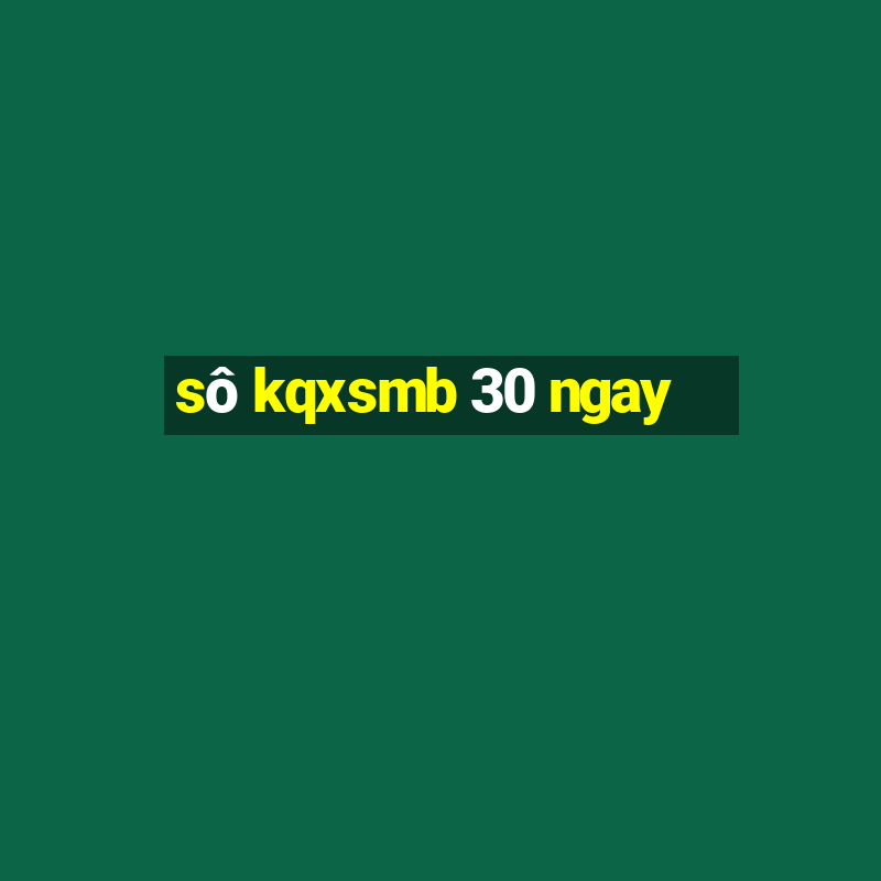 sô kqxsmb 30 ngay