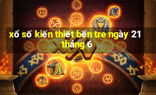 xổ số kiến thiết bến tre ngày 21 tháng 6