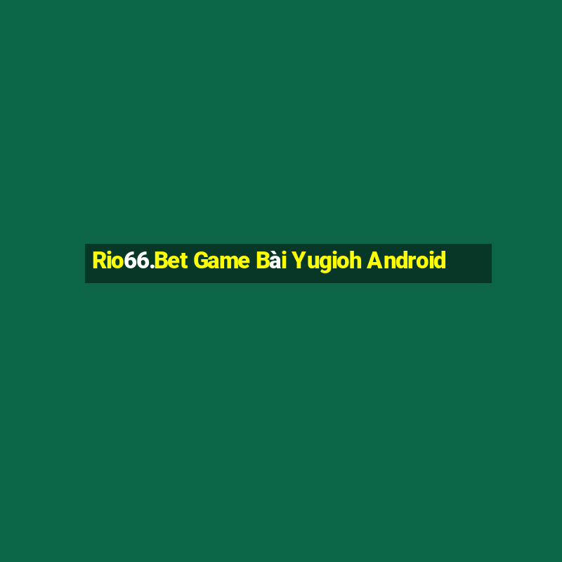 Rio66.Bet Game Bài Yugioh Android