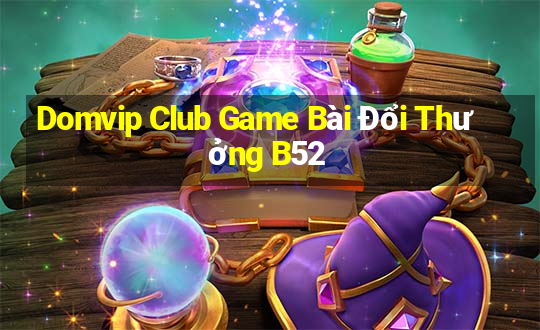 Domvip Club Game Bài Đổi Thưởng B52