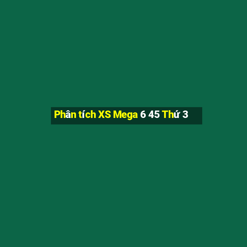 Phân tích XS Mega 6 45 Thứ 3