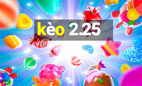 kèo 2.25