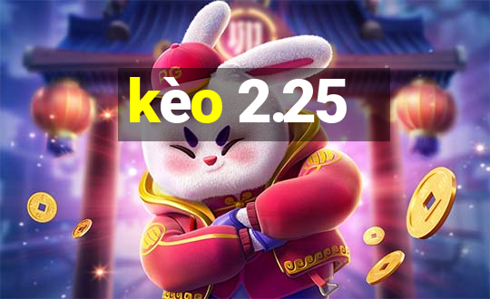 kèo 2.25