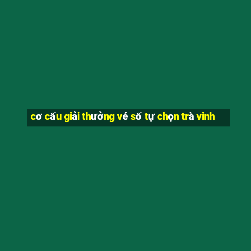 cơ cấu giải thưởng vé số tự chọn trà vinh