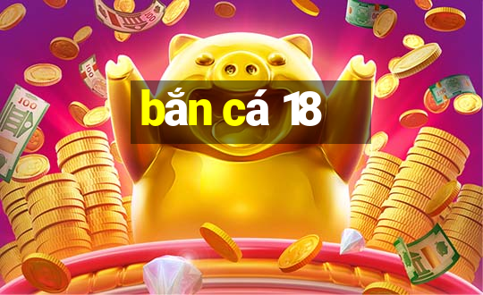 bắn cá 18