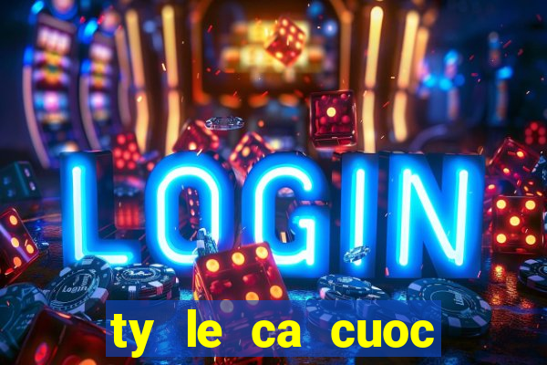 ty le ca cuoc chau au