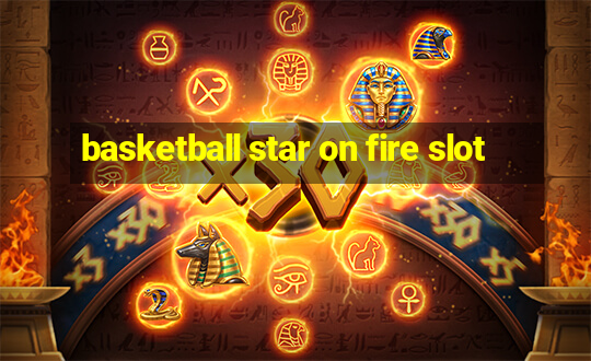 basketball star on fire slot