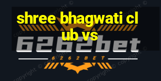 shree bhagwati club vs