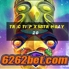 Trực tiếp XSBTR ngày 20