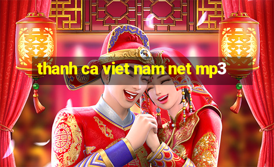 thanh ca viet nam net mp3