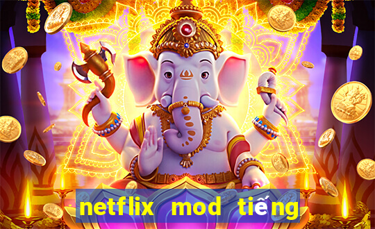 netflix mod tiếng việt 2022