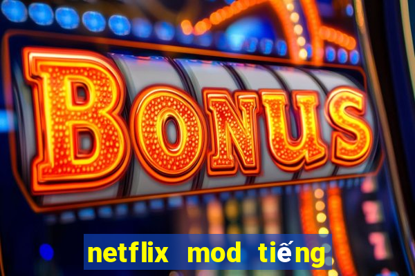 netflix mod tiếng việt 2022