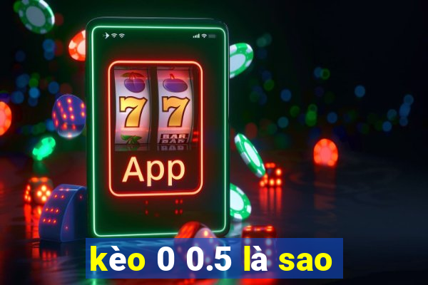 kèo 0 0.5 là sao