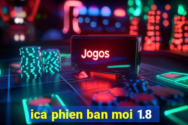 ica phien ban moi 1.8