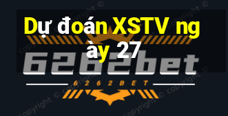 Dự đoán XSTV ngày 27