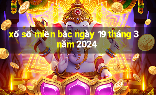 xổ số miền bắc ngày 19 tháng 3 năm 2024