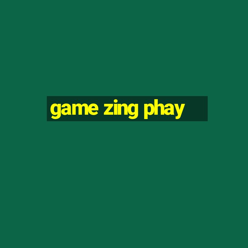 game zing phay