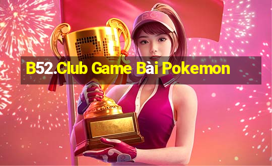 B52.Club Game Bài Pokemon