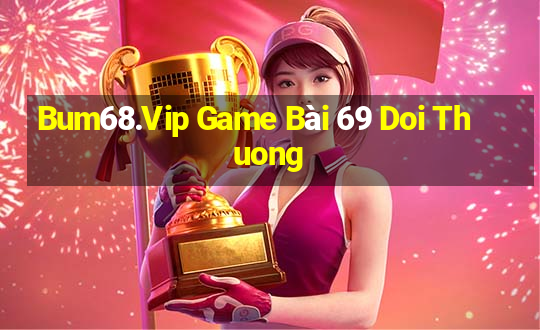 Bum68.Vip Game Bài 69 Doi Thuong