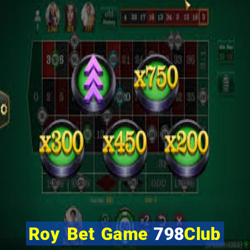 Roy Bet Game 798Club