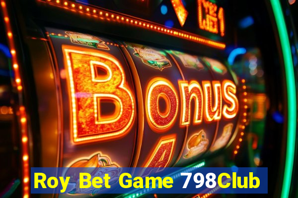 Roy Bet Game 798Club