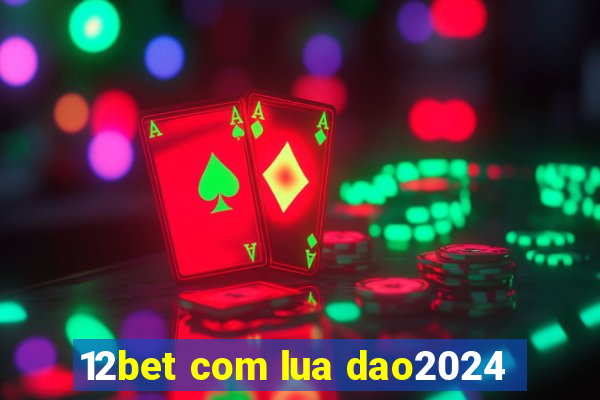 12bet com lua dao2024