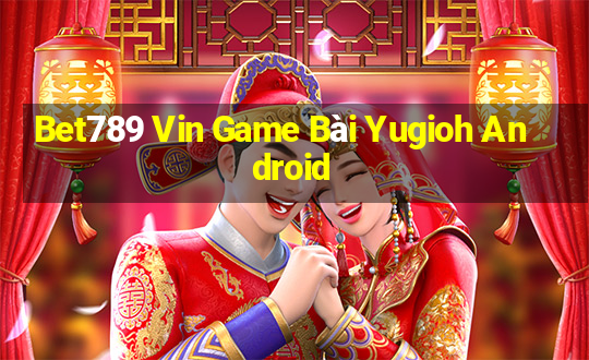 Bet789 Vin Game Bài Yugioh Android