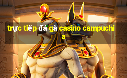 trực tiếp đá gà casino campuchia