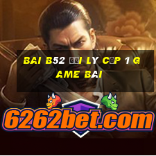 Bai B52 Đại Lý Cấp 1 Game Bài