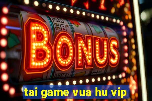 tai game vua hu vip