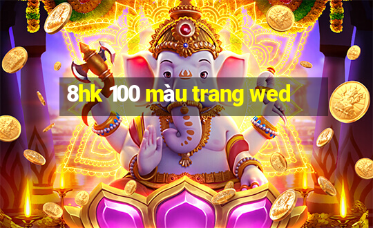 8hk 100 màu trang wed