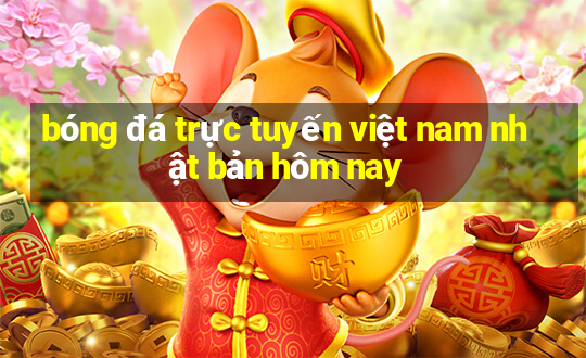 bóng đá trực tuyến việt nam nhật bản hôm nay