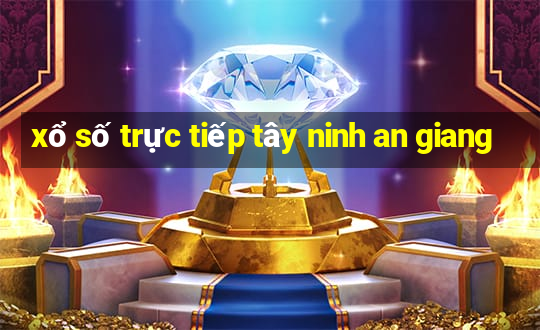 xổ số trực tiếp tây ninh an giang