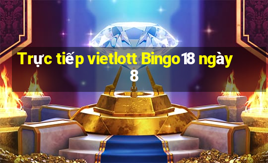 Trực tiếp vietlott Bingo18 ngày 8