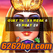 Quay thử XS Mega 6 45 ngày 20