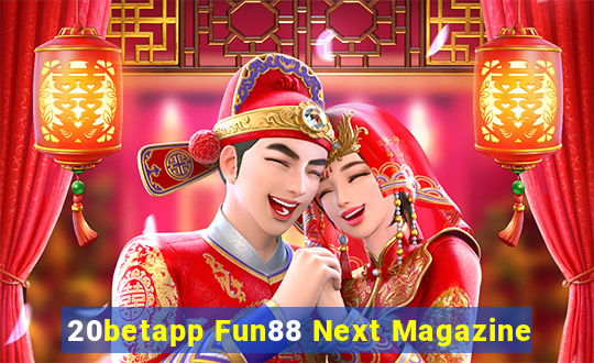 20betapp Fun88 Next Magazine