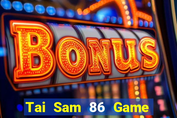 Tai Sam 86 Game Bài Đổi Thưởng B52