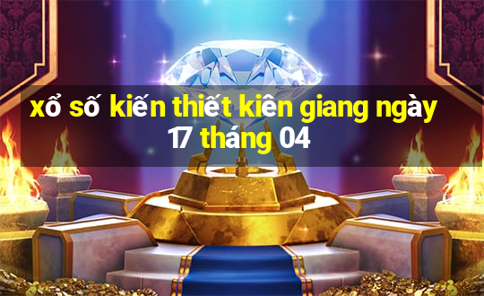 xổ số kiến thiết kiên giang ngày 17 tháng 04