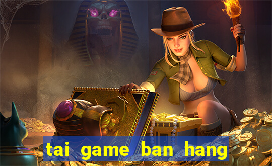 tai game ban hang nau an