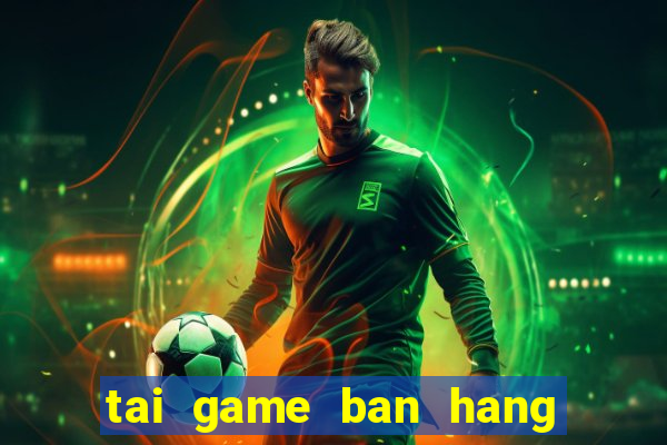 tai game ban hang nau an