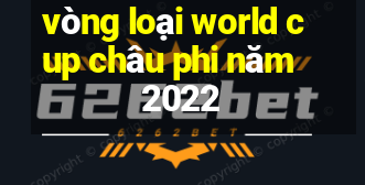 vòng loại world cup châu phi năm 2022