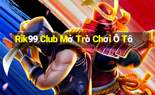 Rik99 Club Mở Trò Chơi Ô Tô