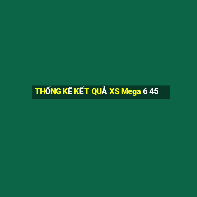 THỐNG KÊ KẾT QUẢ XS Mega 6 45