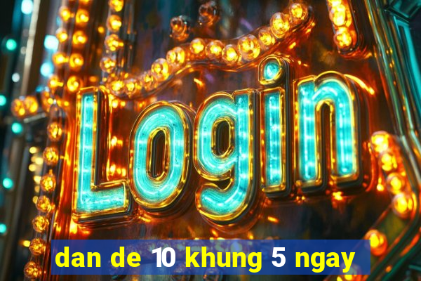 dan de 10 khung 5 ngay