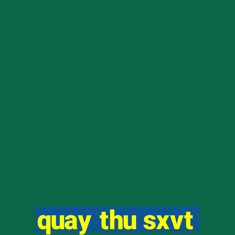 quay thu sxvt