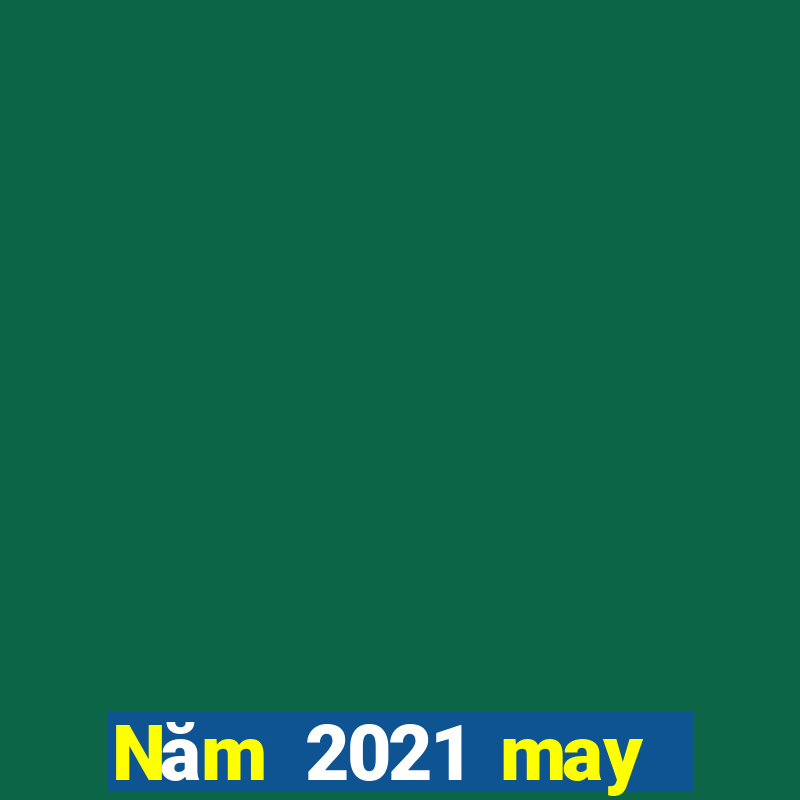 Năm 2021 may mắn nhanh ba