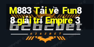 M883 Tải về Fun88 giải trí Empire 3